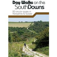 Day Walks on the South Downs : 20 circular routes in Hampshire & Sussex