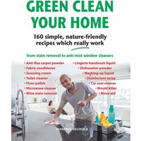 Green Clean Your Home : 160 simple, nature-friendly recipes which really work