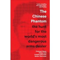 The Chinese Phantom : the hunt for the world’s most dangerous arms dealer