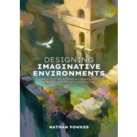 Designing Imaginative Environments : Creating locations and landscapes for concept art and illustration