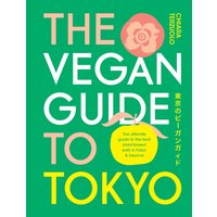 The Vegan Guide to Tokyo : The ultimate plant-based guide to the best eats, cute fashions and fun times