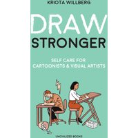 Draw Stronger : Self-Care For Cartoonists and Other Visual Artists