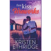 First Kiss Fireworks : A Sweet 4th of July Story of Faith, Love, and Small-Town Holidays