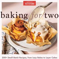 Baking for Two : 200+ Small-Batch Recipes, from Lazy Bakes to Layer Cakes