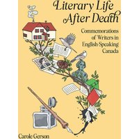 Literary Life After Death : Commemorations of Writers in English-Speaking Canada