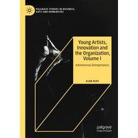Young Artists, Innovation and the Organization, Volume I : Adventurous Entrepreneurs