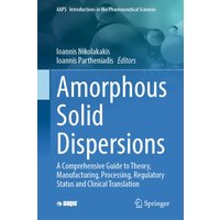Amorphous Solid Dispersions : A Comprehensive Guide to Theory, Manufacturing, Processing, Regulatory Status and Clinical Translation