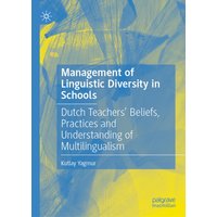 Management of Linguistic Diversity in Schools : Dutch Teachers’ Beliefs, Practices and Understanding of Multilingualism
