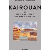 Kairouan : Or How Paul Klee Became a Painter