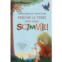 Perche le tigri non sono scimmie! : Ognuno e dotato, talentuoso, speciale ed e incredibilmente unico. Libro illustrato per bambini.