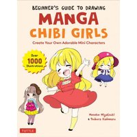 Beginner's Guide to Drawing Manga Chibi Girls : Create Your Own Adorable Mini Characters (Over 1,000 Illustrations)