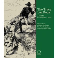 The Tracy Log Book : A month in Summer - 1855. Charles Tracy, Frederic Church and The First Rusticators on Mount Desert Island
