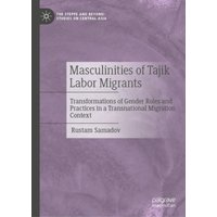 Masculinities of Tajik Labor Migrants : Transformations of Gender Roles and Practices in a Transnational Migration Context