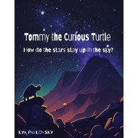 Tommy the Curious Turtle : How do the Stars Stay Up in the Sky?