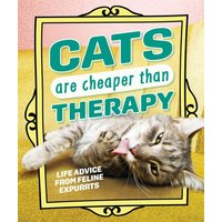 Cats Are Cheaper than Therapy : Life Advice from Feline Expurrts