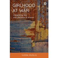 Girlhood at War : Interpreting War and Liberation in Kosovo