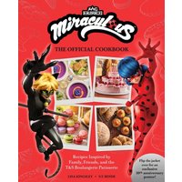 Miraculous: The Official Cookbook : Recipes Inspired by Family, Friends, and the T&S Boulangerie Patisserie