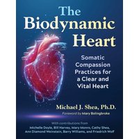 The Biodynamic Heart : Somatic Compassion Practices for a Clear and Vital Heart