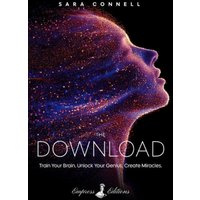 The Download : Train Your Brain. Unlock Your Genius. Create Miracles.