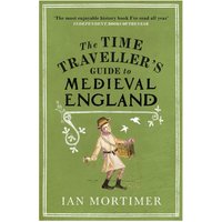 The Time Traveller's Guide to Medieval England: