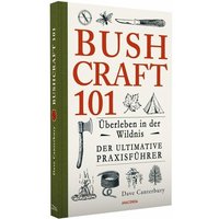 Bushcraft 101 Überleben in der Wildnis