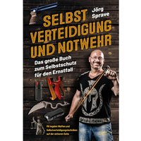 Selbstverteidigung und Notwehr: Das große Buch zum Selbstschutz für den Ernstfall