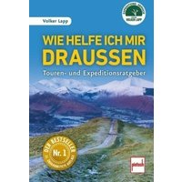 Wie helfe ich mir draußen - Touren- und Expeditionsratgeber - 11.überarbeitete Auflage