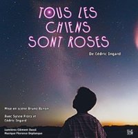 Tous les Chiens Sont Roses - Théâtre de L'Essaïon, Paris