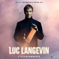 Luc Langevin - L'illusionniste Là Où L'impossible Prend Vie