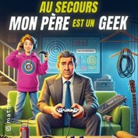 Au Secours mon Père est un Geek - Comédie de Grenoble