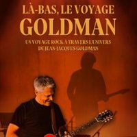 Là Bas - le Voyage Goldman - l'Hommage Vivant à Goldman