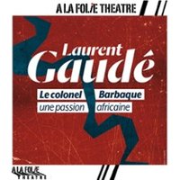 Le Colonel Barbaque - Laurent Gaudé - A la Folie Théâtre, Paris