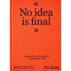 No Idea Is Final. Quotes From The Creative Voices Of Our Time No Idea Is Final. Quotes From The Creative Voices Of Our Time
