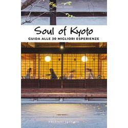 Soul Of Kyoto. Guida Alle 30 Migliori Esperienze Soul Of Kyoto. Guida Alle 30 Migliori Esperienze