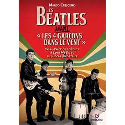 Les Beatles Avant Les 4 Garcon Dans Le Vent: 956-1963, Des DéButs Au SuccèS PlanéTaire De Love Me Do Les Beatles Avant Les 4 Garcon Dans Le Vent: 956-1963, Des DéButs Au SuccèS PlanéTaire De Love Me Do
