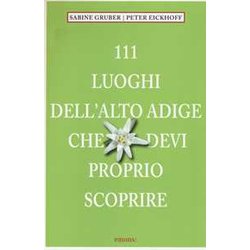 111 Luoghi Dell'alto Adige Che Devi Proprio Scoprire 111 Luoghi Dell'alto Adige Che Devi Proprio Scoprire