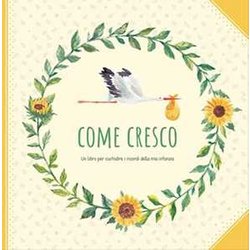 Come Cresco. Un Libro Per Custodire I Ricordi Della Mia Infanzia Come Cresco. Un Libro Per Custodire I Ricordi Della Mia Infanzia