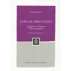 Guida Al Libro Antico. Conoscere E Descrivere Il Libro Tipografico Guida Al Libro Antico. Conoscere E Descrivere Il Libro Tipografico