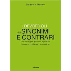 Il Devoto-Oli Dei Sinonimi E Contrari. Con Analoghi, Generici, Inversi E Gradazioni Semantiche Il Devoto-Oli Dei Sinonimi E Contrari. Con Analoghi, Generici, Inversi E Gradazioni Semantiche