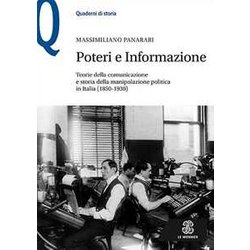 Poteri E Informazione. Teorie Della Comunicazione E Storia Della Manipolazione Politica In Italia (1850-1930)