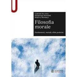 Filosofia Morale. Fondamenti, Metodi, Sfide Pratiche Filosofia Morale. Fondamenti, Metodi, Sfide Pratiche