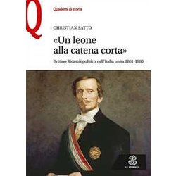 «Un Leone Alla Catena Corta». Bettino Ricasoli Politico Nell'italia Unita (1861-1880) «Un Leone Alla Catena Corta». Bettino Ricasoli Politico Nell'italia Unita (1861-1880)