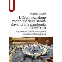 L'organizzazione Mondiale Della Sanità Davanti Alla Pandemia Di COVID-19. La Governance Delle Emergenze Sanitarie Internazionali L'organizzazione Mondiale Della Sanità Davanti Alla Pandemia Di COVID-19. La Governance Delle Emergenze Sanitarie Internazionali
