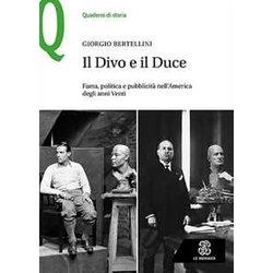 Il Divo E Il Duce. Fama, Politica E Pubblicità Nell’America Degli Anni Venti Il Divo E Il Duce. Fama, Politica E Pubblicità Nell’America Degli Anni Venti