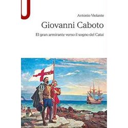 Giovanni Caboto. El Gran Armirante Verso Il Sogno Del Catai Giovanni Caboto. El Gran Armirante Verso Il Sogno Del Catai