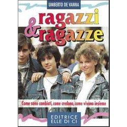 Ragazzi & ragazze. Come sono cambiati, come credono, come vivono insieme