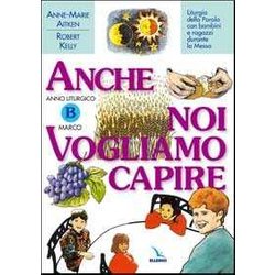 Anno Liturgico B: Marco. Liturgia Della Parola Con Bambini E Ragazzi Durante La Messa. Anche Noi Vogliamo Capire Anno Liturgico B: Marco. Liturgia Della Parola Con Bambini E Ragazzi Durante La Messa. Anche Noi Vogliamo Capire