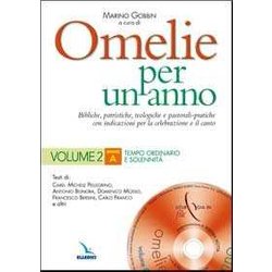 Omelie Per Un Anno. Bibliche, Patristiche, Teologiche E Pastorali-Pratiche Con Indicazioni Per La Celebrazione E Il Canto. Anno «A». (Vol. 2) Omelie Per Un Anno. Bibliche, Patristiche, Teologiche E Pastorali-Pratiche Con Indicazioni Per La Celebrazione E Il Canto. Anno «A». (Vol. 2)