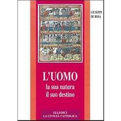 L'uomo, La Sua Natura, Il Suo Destino. Antropologia Cristiana L'uomo, La Sua Natura, Il Suo Destino. Antropologia Cristiana