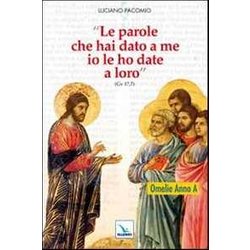 «Le Parole Che Hai Dato A Me Io Le Ho Date A Loro». Omelie Per L'anno A «Le Parole Che Hai Dato A Me Io Le Ho Date A Loro». Omelie Per L'anno A
